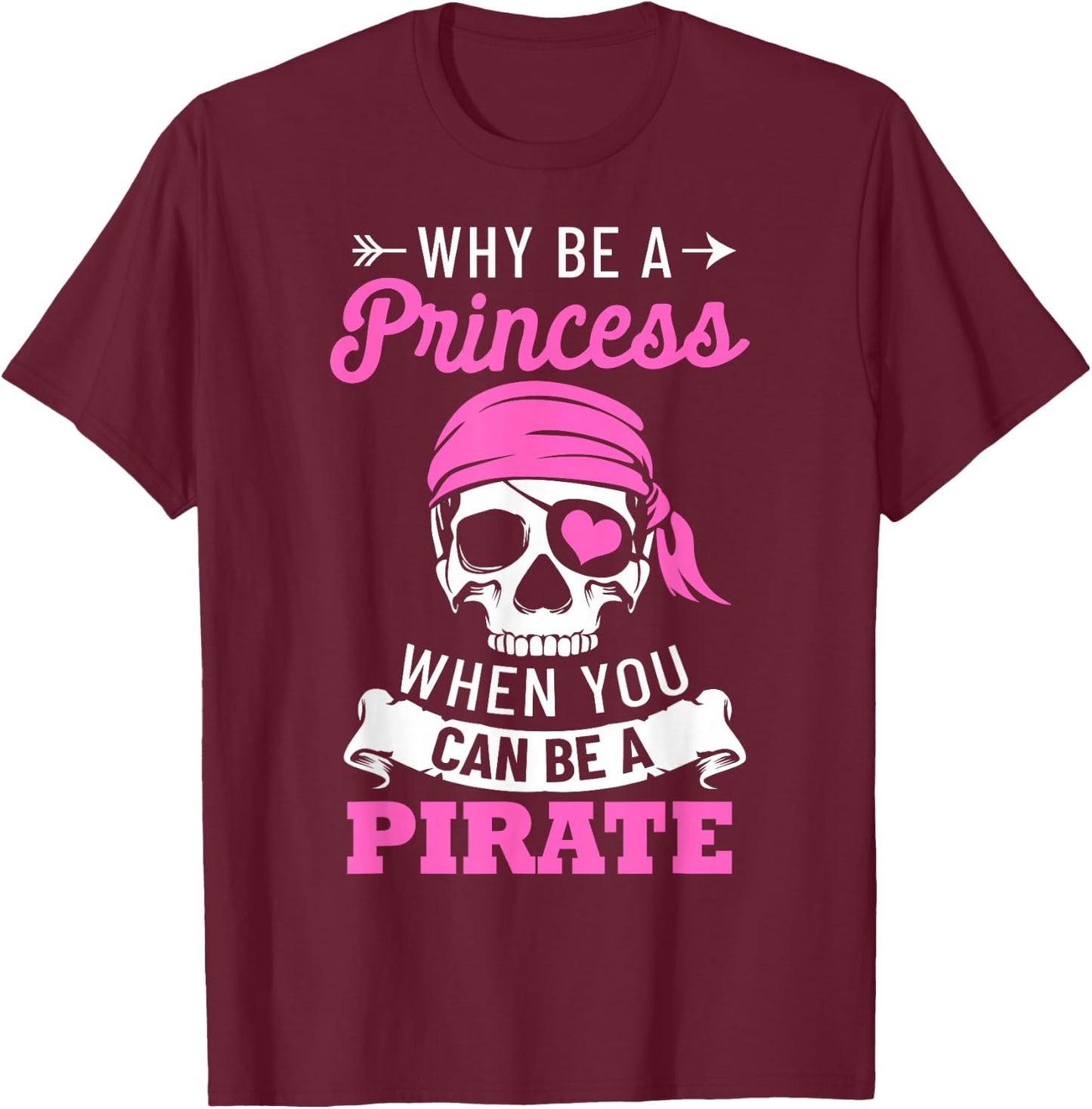 Pirate Costume Why Be A Princess When You Can Be A Pirate Small T-Shirt - T-Shirt | Maroon
