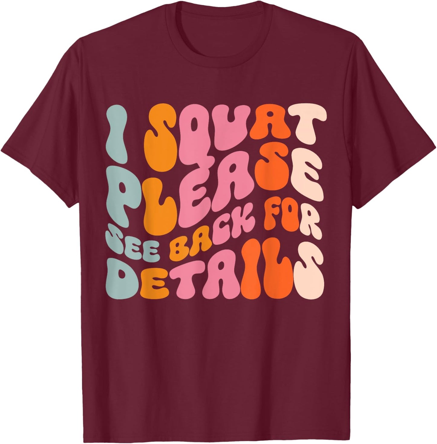 I Squat Please See Back For Details T-Shirt - T-Shirt | Maroon