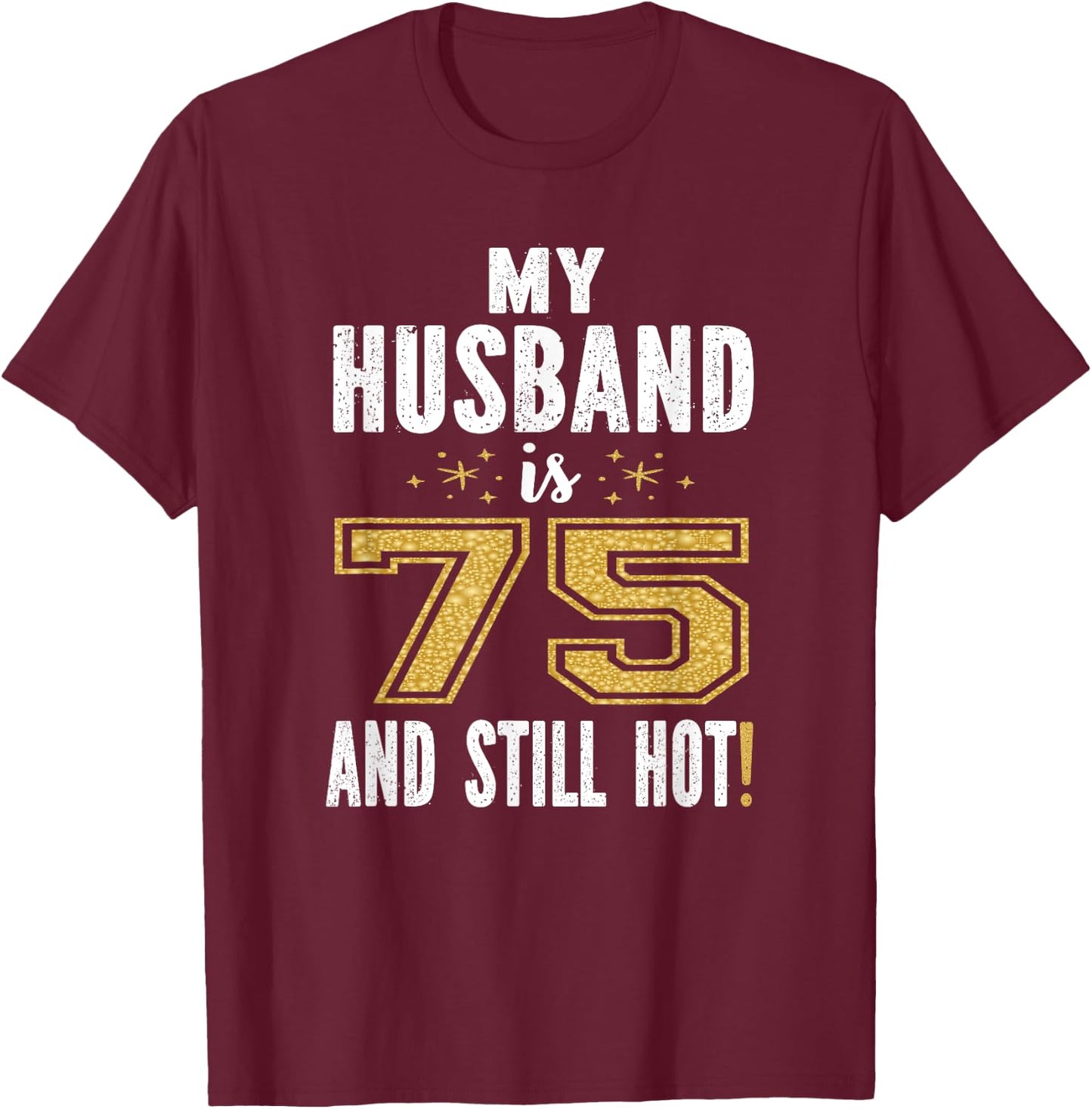 My Husband Is 75 And Still Hot 75th Birthday Gift T-Shirt - T-Shirt | Maroon