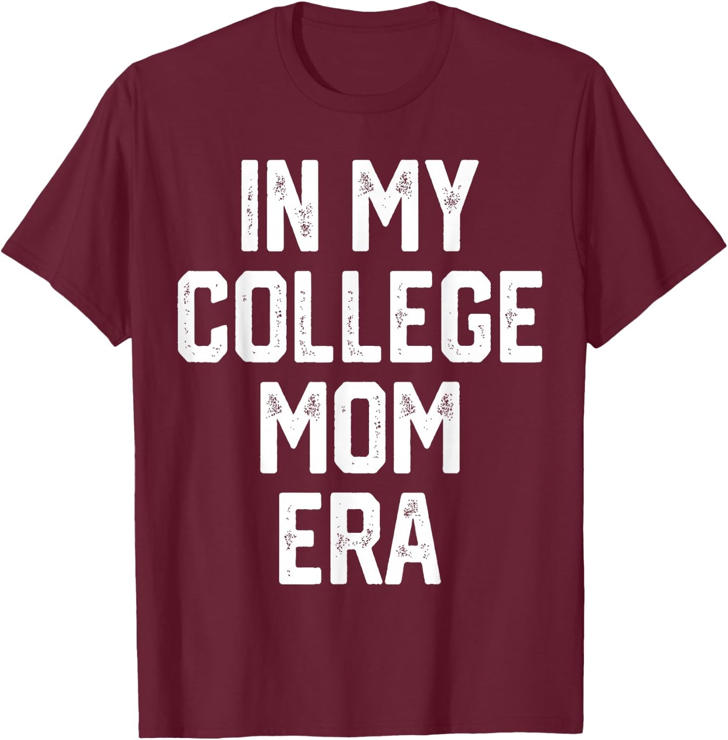 In My College Mom Era College Graduation Present For Mom T-Shirt - T-Shirt | Maroon