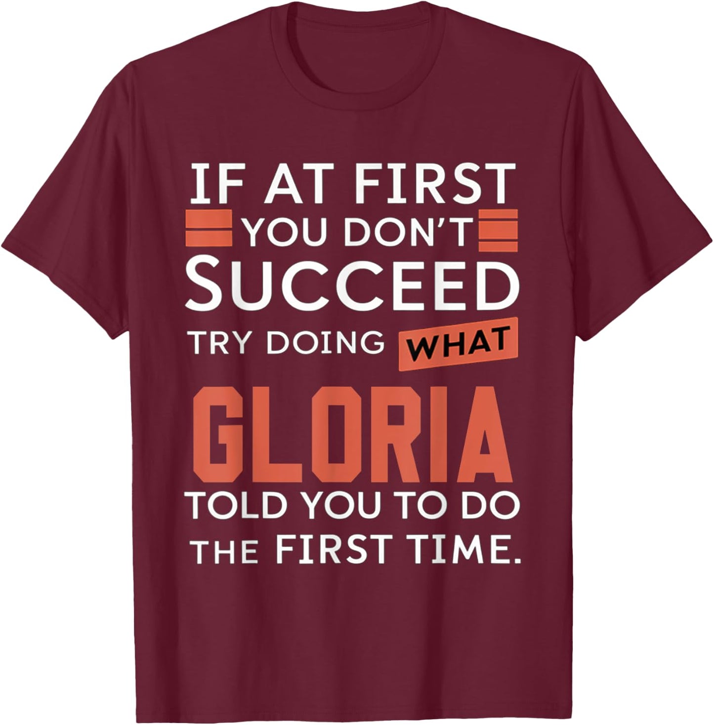 If At First You Don't Succeed Try Doing What Gloria T-Shirt - T-Shirt | Maroon