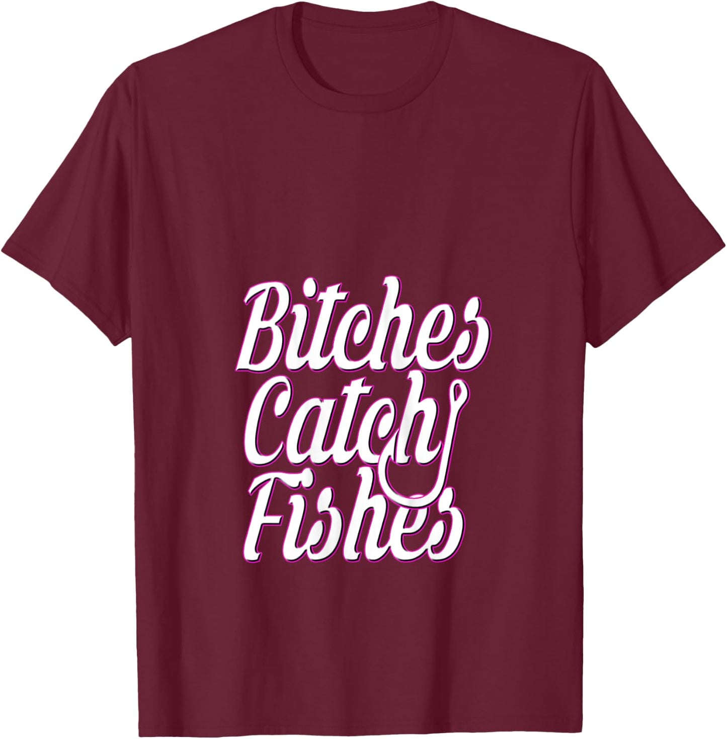 Bitches Catch Fishes T-Shirt - T-Shirt | Maroon