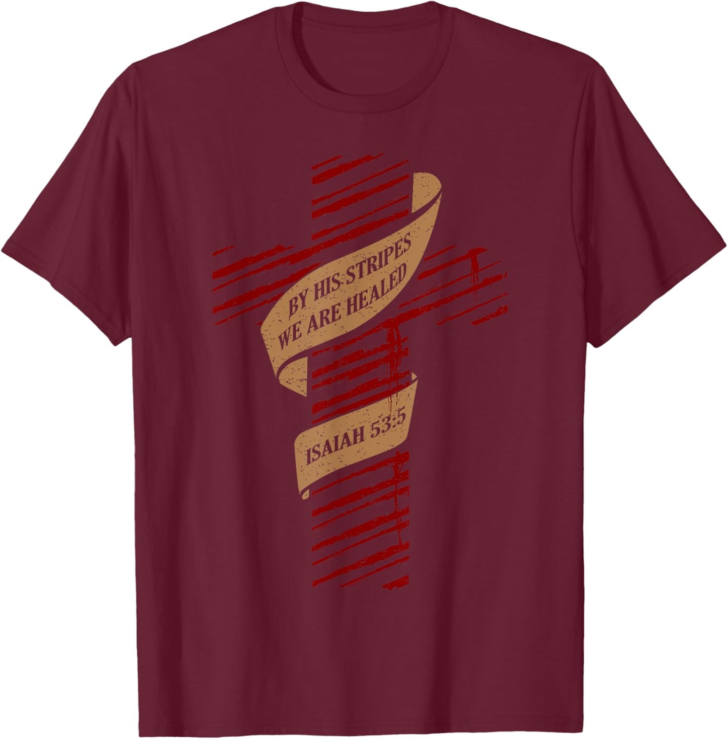 By His Stripes We Are Healed Isaiah 53:5 - Christian T-Shirt - T-Shirt | Maroon