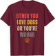 Retro Either You Love Dogs Or You're Wrong Funny Dog Lover T-Shirt - T-Shirt | Maroon