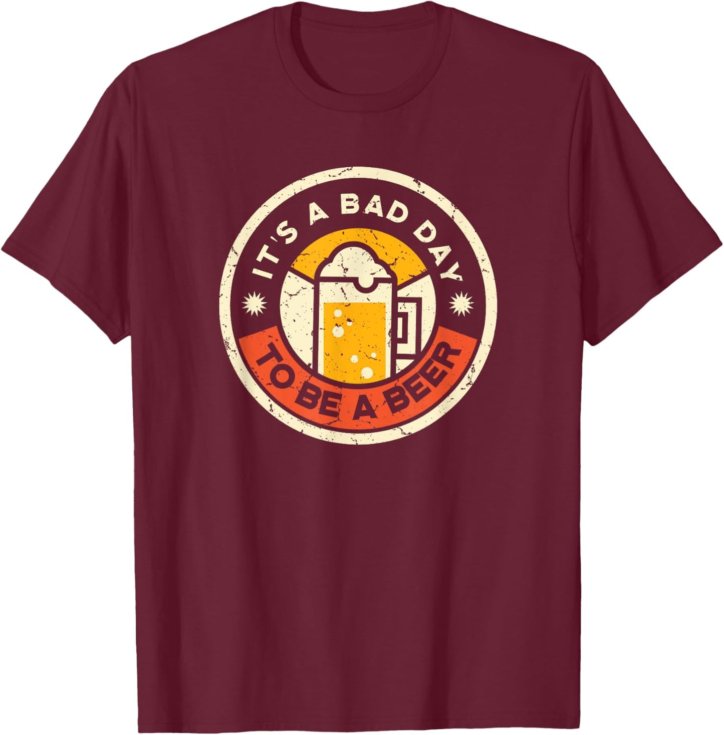 Beer Drinking Funny It's A Bad Day To Be A Beer T-Shirt - T-Shirt | Maroon