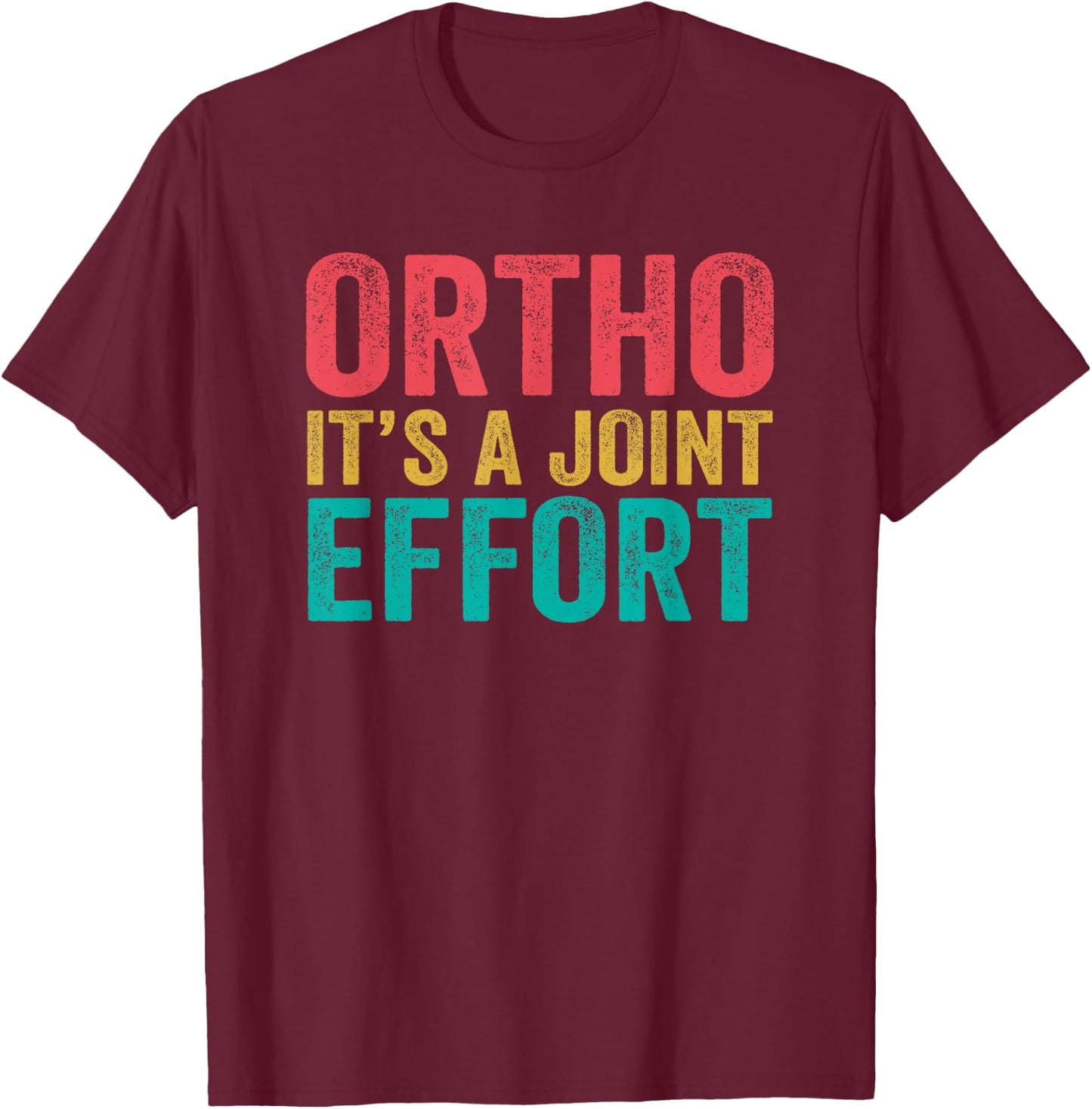 Ortho it's a joint effort Orthopedic Doctor Nurse team unit T-Shirt - T-Shirt | Maroon