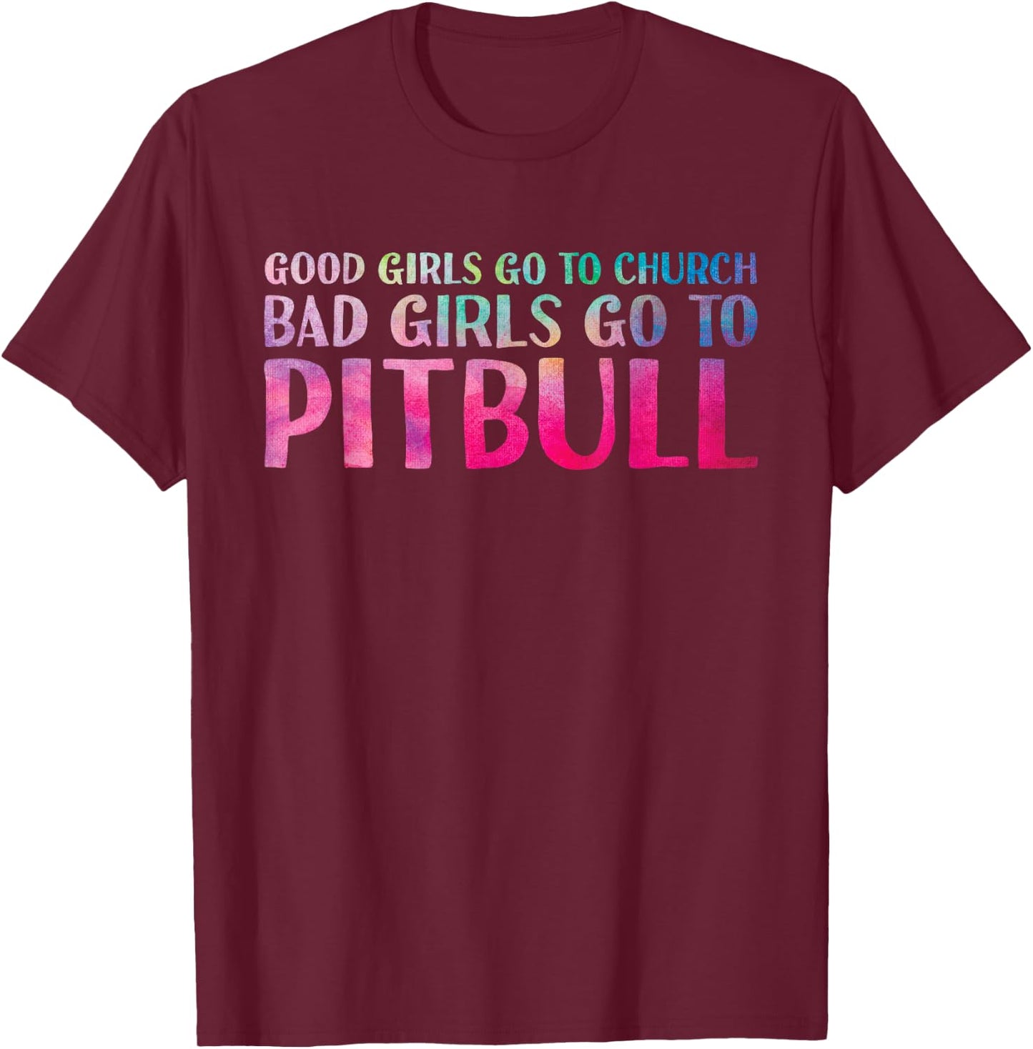 Funny Saying Good Girls Go To Church Bad Girls Go To Pitbull T-Shirt - T-Shirt | Maroon