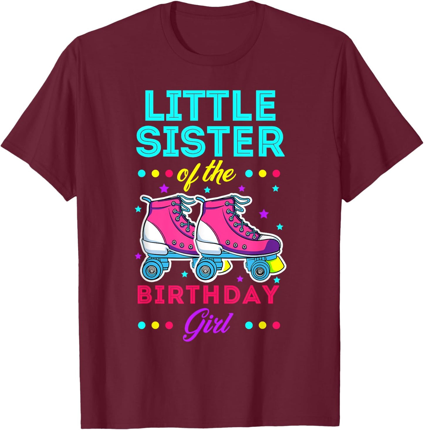 Little Sister of the Birthday Girl Roller Skates Bday Theme T-Shirt - T-Shirt | Maroon