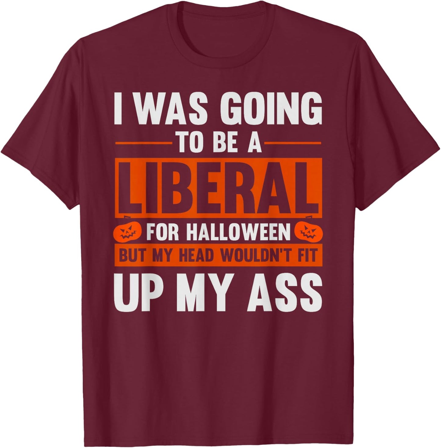 I Was Going To Be A Liberal For Halloween Funny Humor Joke T-Shirt - T-Shirt | Maroon
