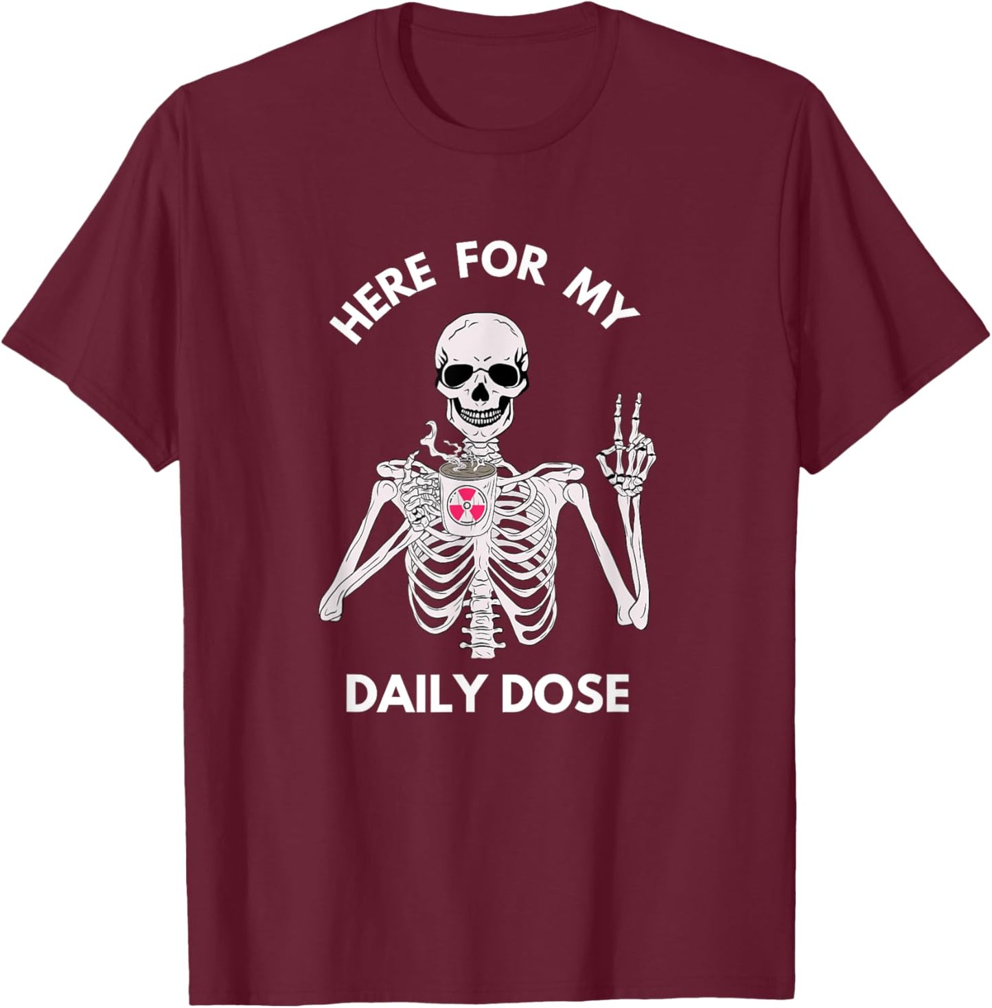 Radiation Daily Dose Skeleton Coffee Radiology Tech Cancer T-Shirt - T-Shirt | Maroon