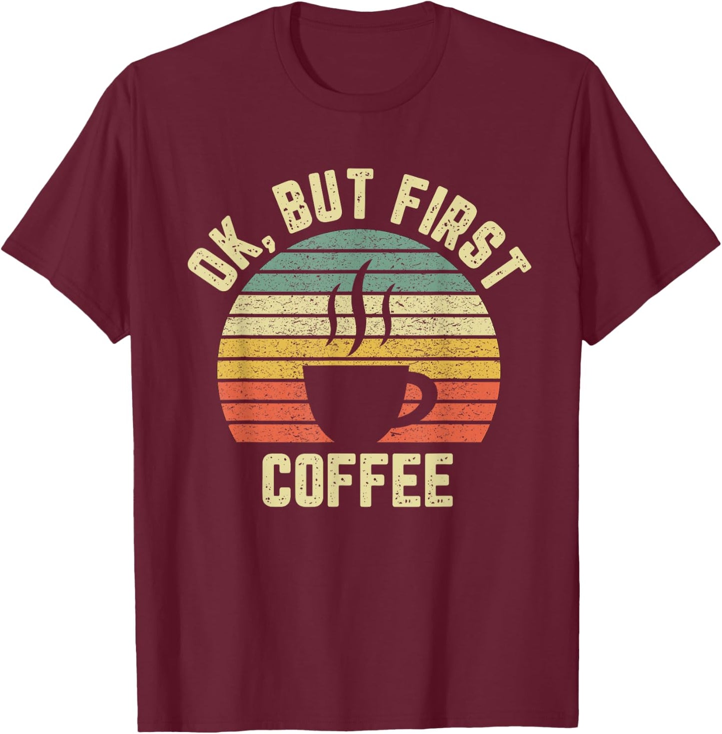 Ok But First Coffee Shirt Funny Coffee Lover T-Shirt - T-Shirt | Maroon