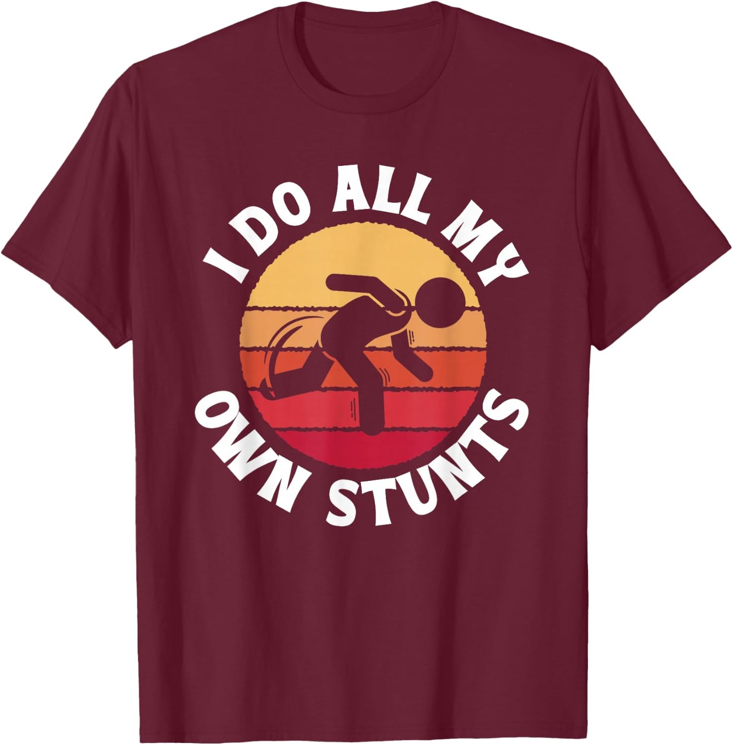 I Do All My Own Stunts Comical Self-Deprecation T-Shirt - T-Shirt | Maroon
