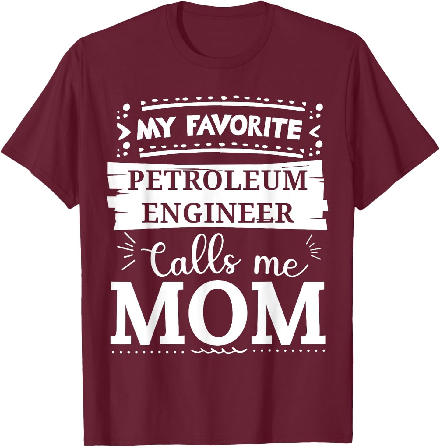 My favorite Petroleum Engineer calls me mom T-Shirt - T-Shirt | Maroon