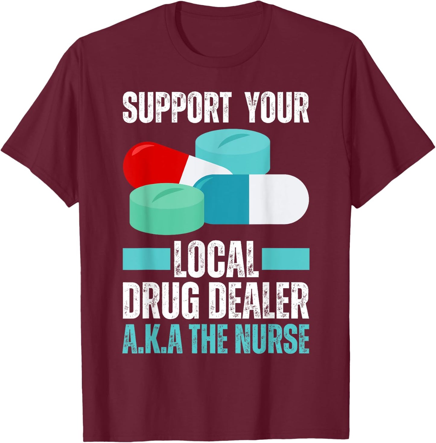 Support Your Local Drug Dealer Nurse Funny Nursing Humor T-Shirt - T-Shirt | Maroon