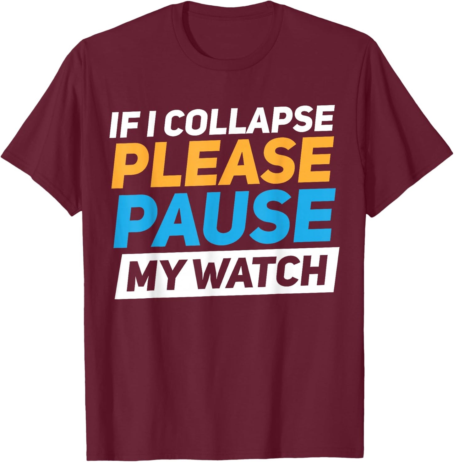 If I Collapse Please Pause My Watch T-Shirt - T-Shirt | Maroon