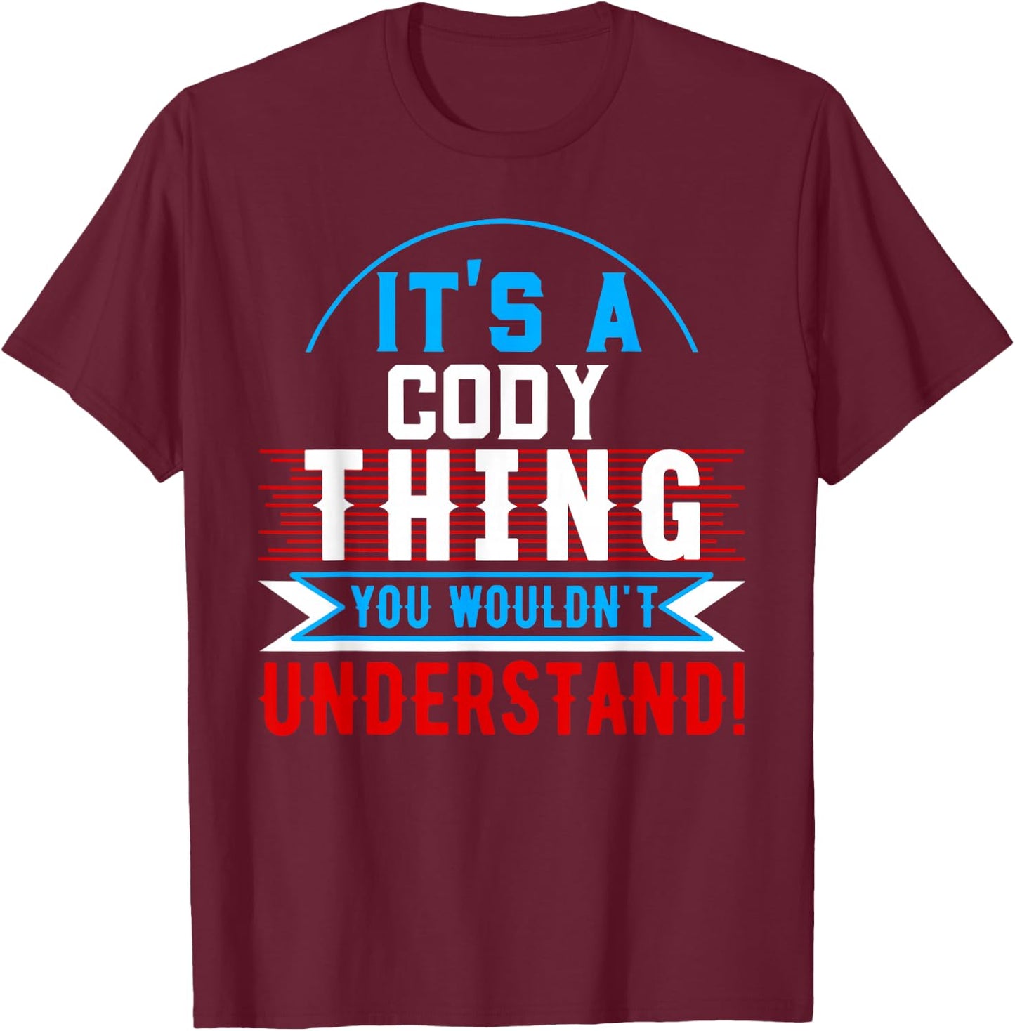 It's A Cody Thing You Wouldn't Understand Cody T-Shirt - T-Shirt | Maroon