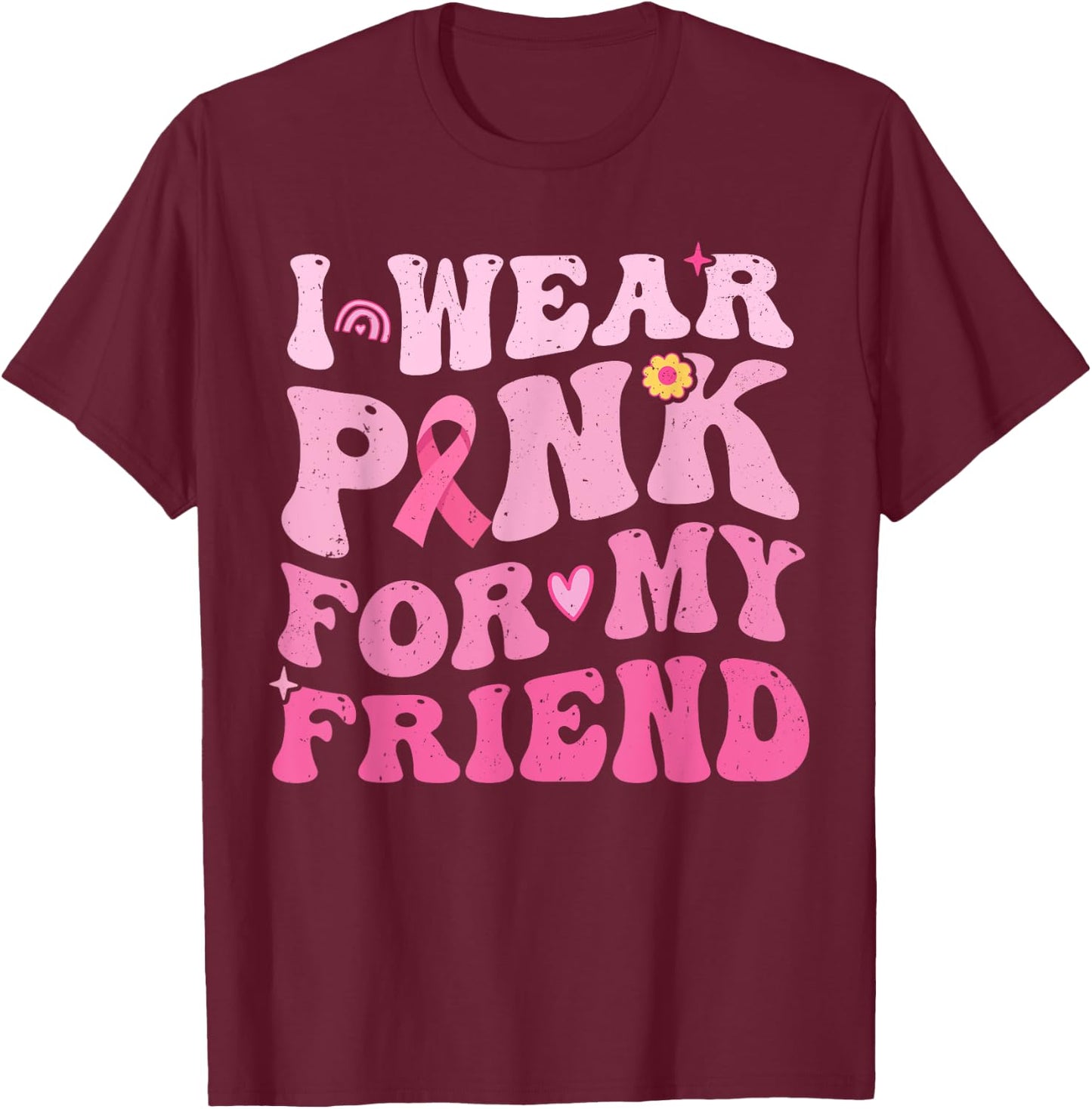 I Wear Pink For My Friend Breast Cancer Awareness T-Shirt - T-Shirt | Maroon