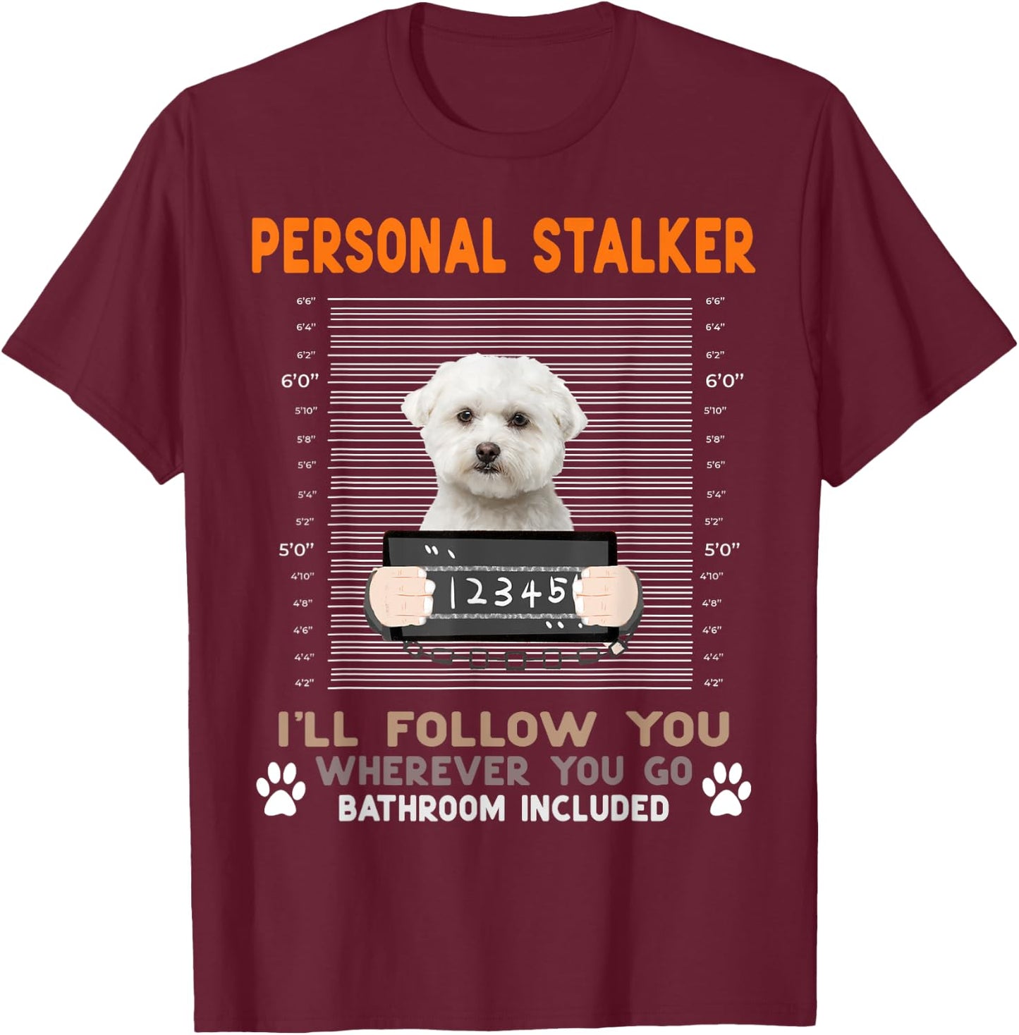 Personal Stalker I'll Follow You Wherever You Go Maltese Dog T-Shirt - T-Shirt | Maroon