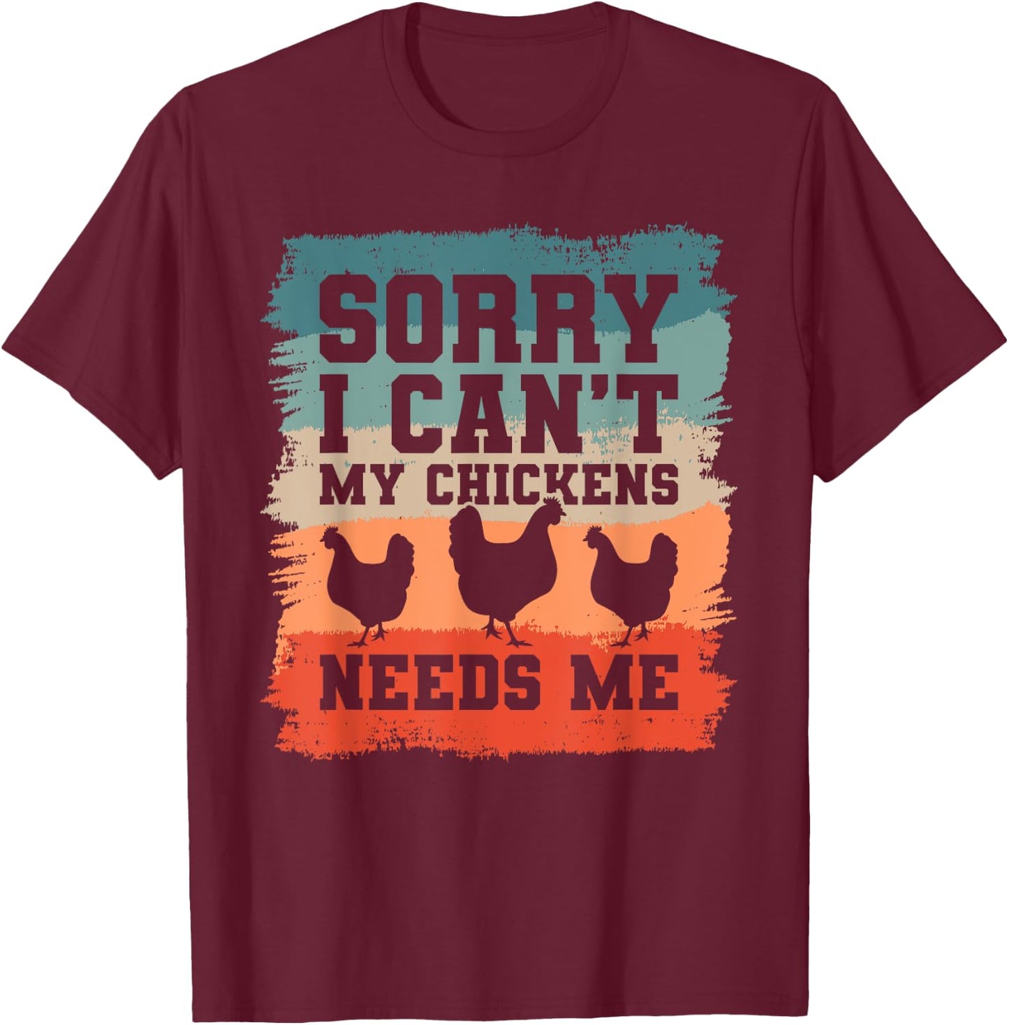 Sorry I Can't My Chickens Needs Me Chicken Lover T-Shirt - T-Shirt | Maroon