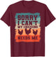 Sorry I Can't My Chickens Needs Me Chicken Lover T-Shirt - T-Shirt | Maroon