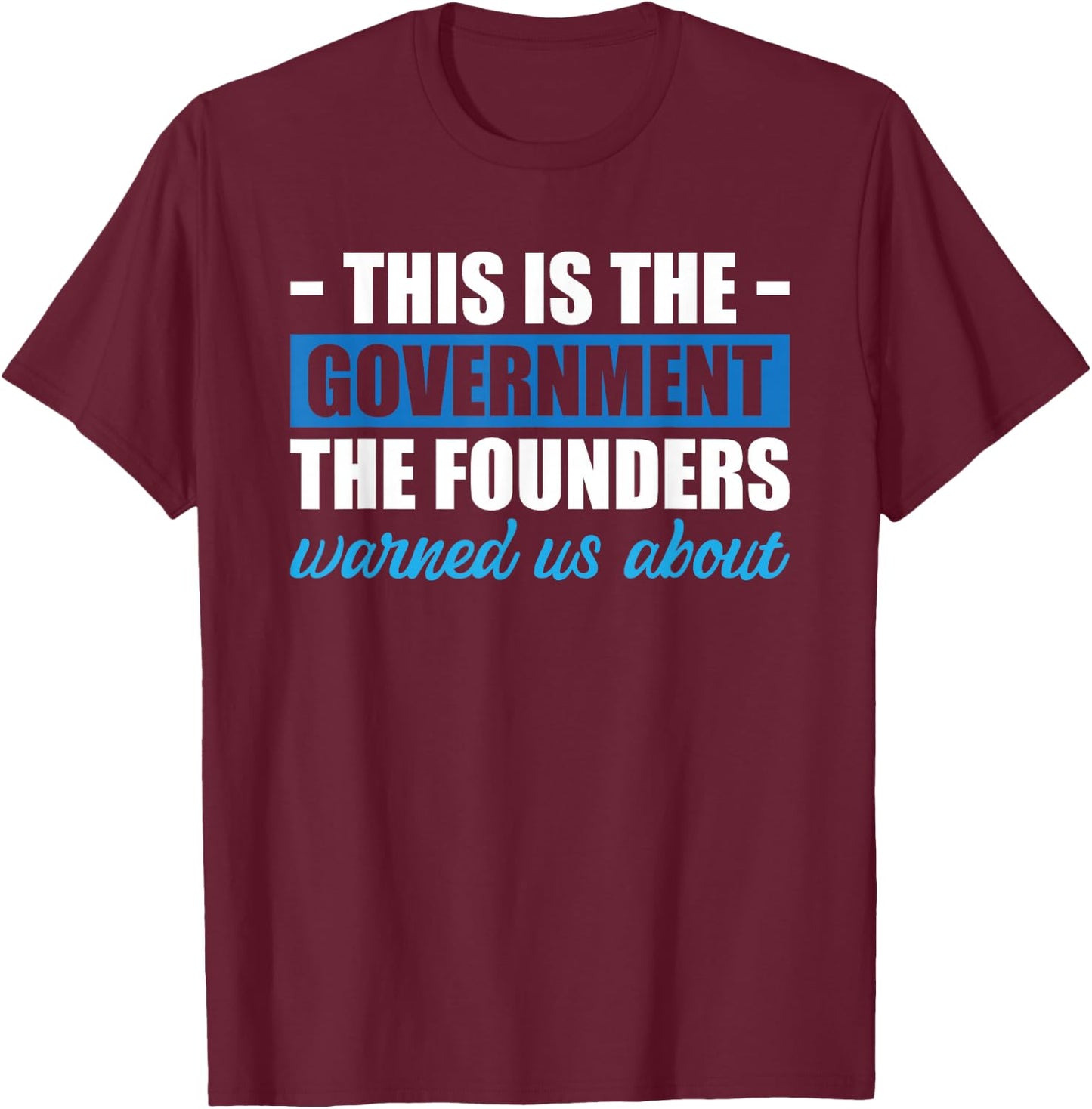 This Is The Government The Founders Warned Us About T-Shirt - T-Shirt | Maroon