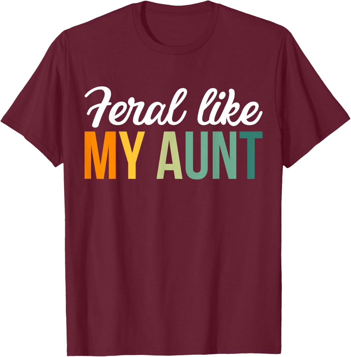 Feral Like My Aunt T-Shirt - T-Shirt | Maroon