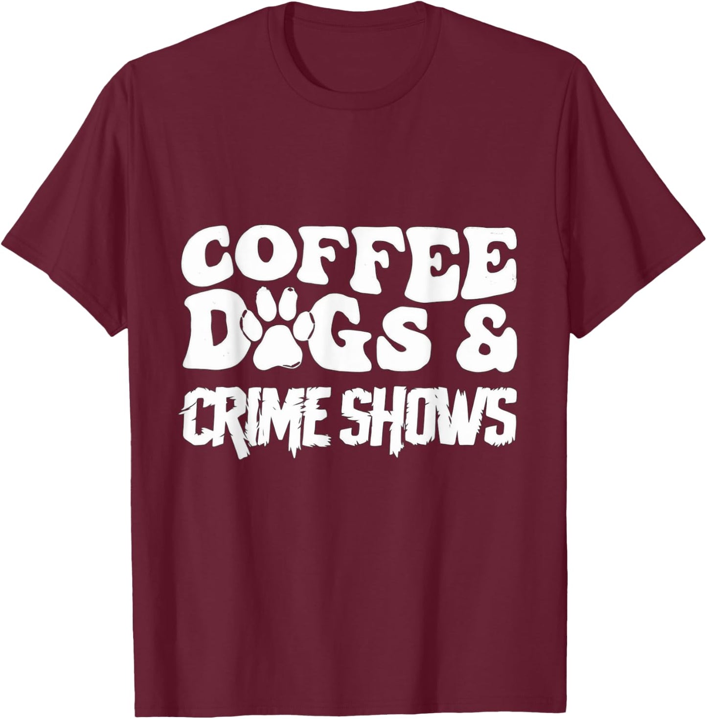 Coffee Dogs and Crime Shows T-Shirt - T-Shirt | Maroon