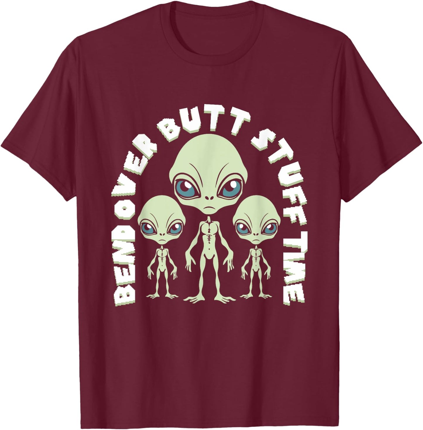 Bend Over Butt Stuff Time Funny Saying Aliens Joke T-Shirt - T-Shirt | Maroon