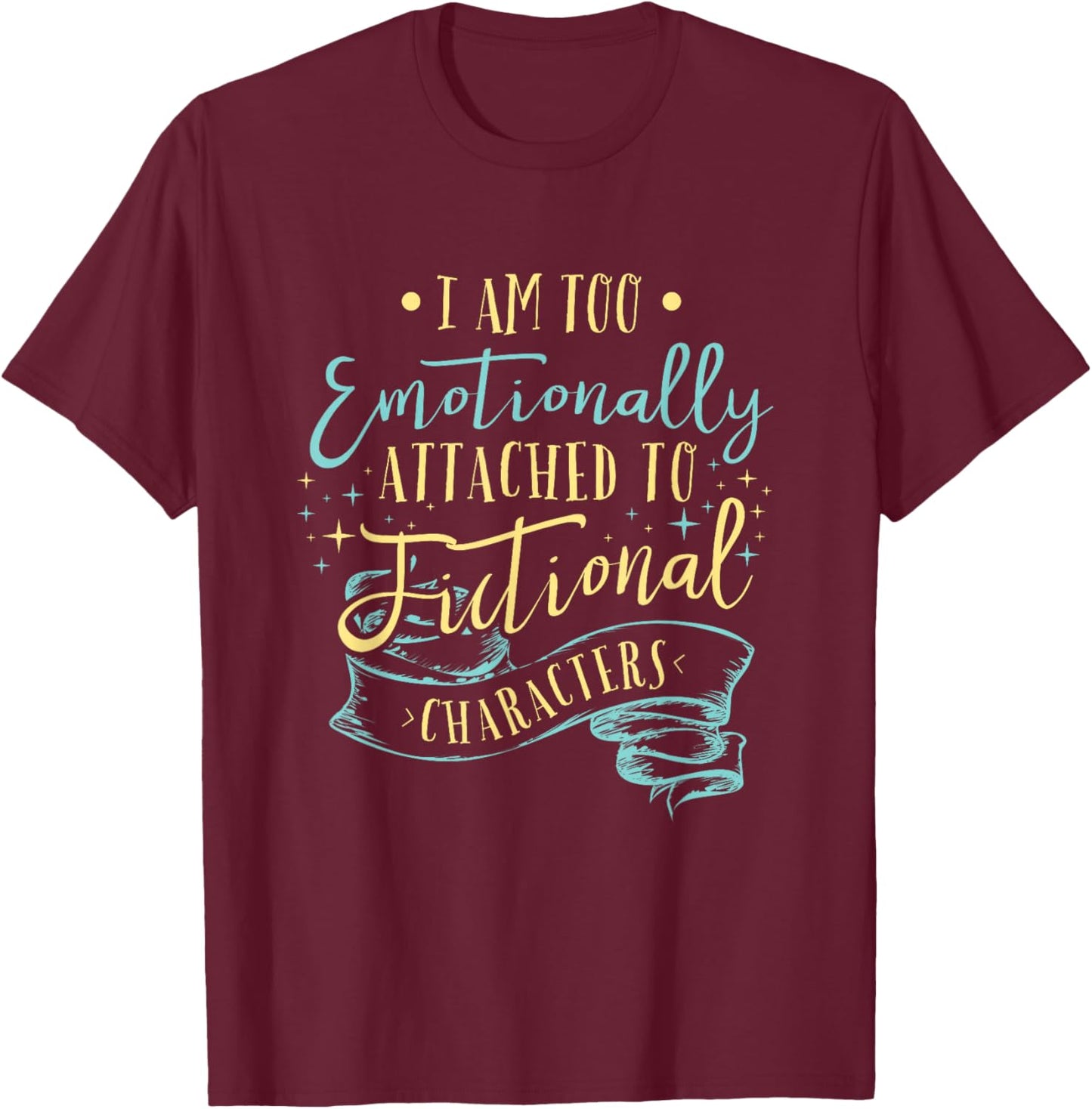 I Am to Emotionally Attached to Fictional Characters Small T-Shirt - T-Shirt | Maroon