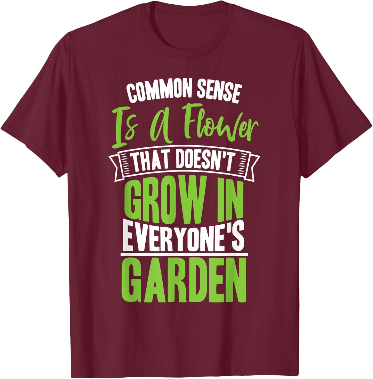 Common Sense A Flower That Doesn't Grow In Everyone's Garden T-Shirt - T-Shirt | Maroon