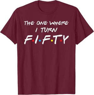 The One Where I Turn Fifty T-Shirt - T-Shirt | Maroon