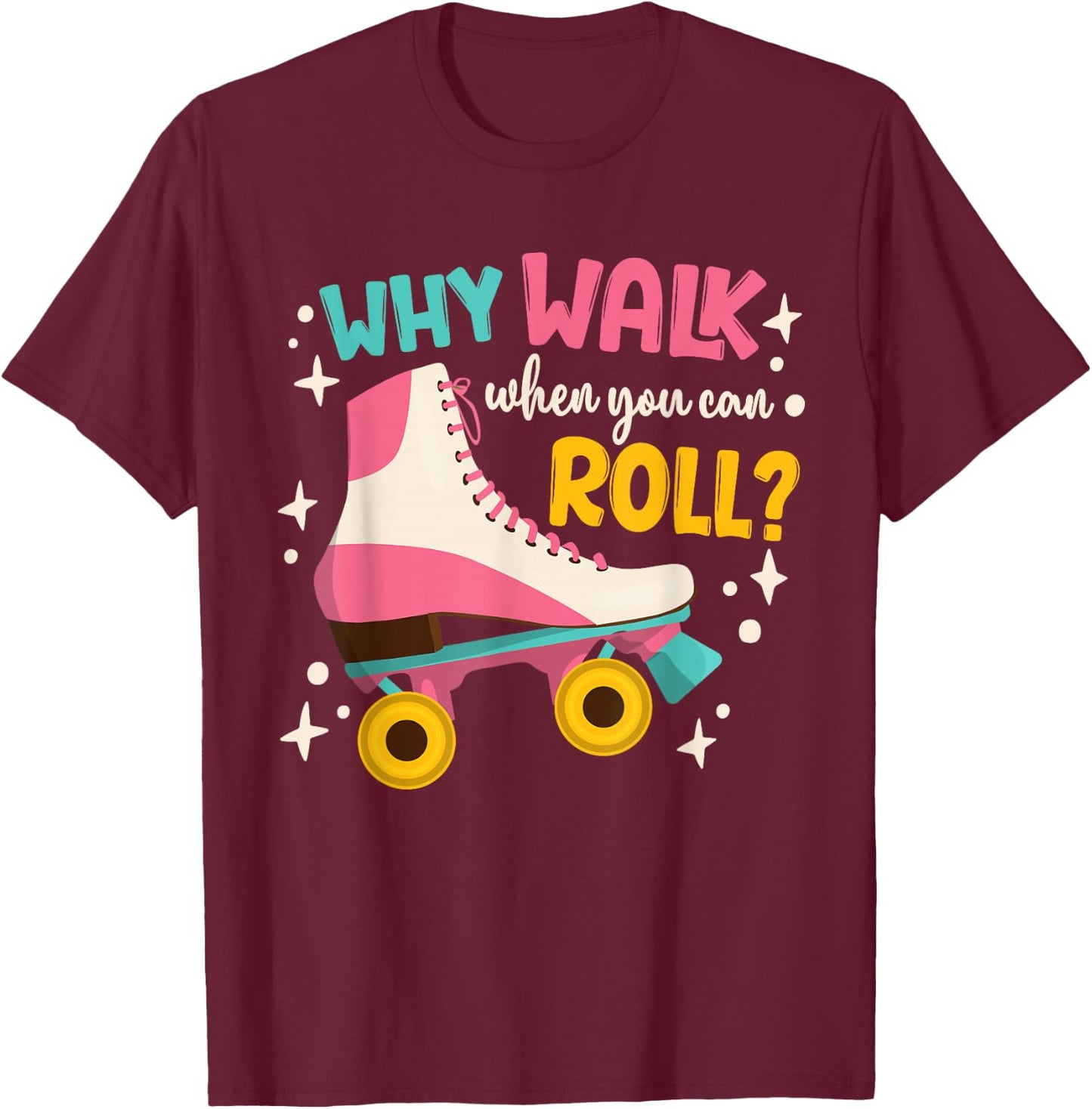 Roller Skating Roller Skate Why Walk When You Can Roll T-Shirt - T-Shirt | Maroon