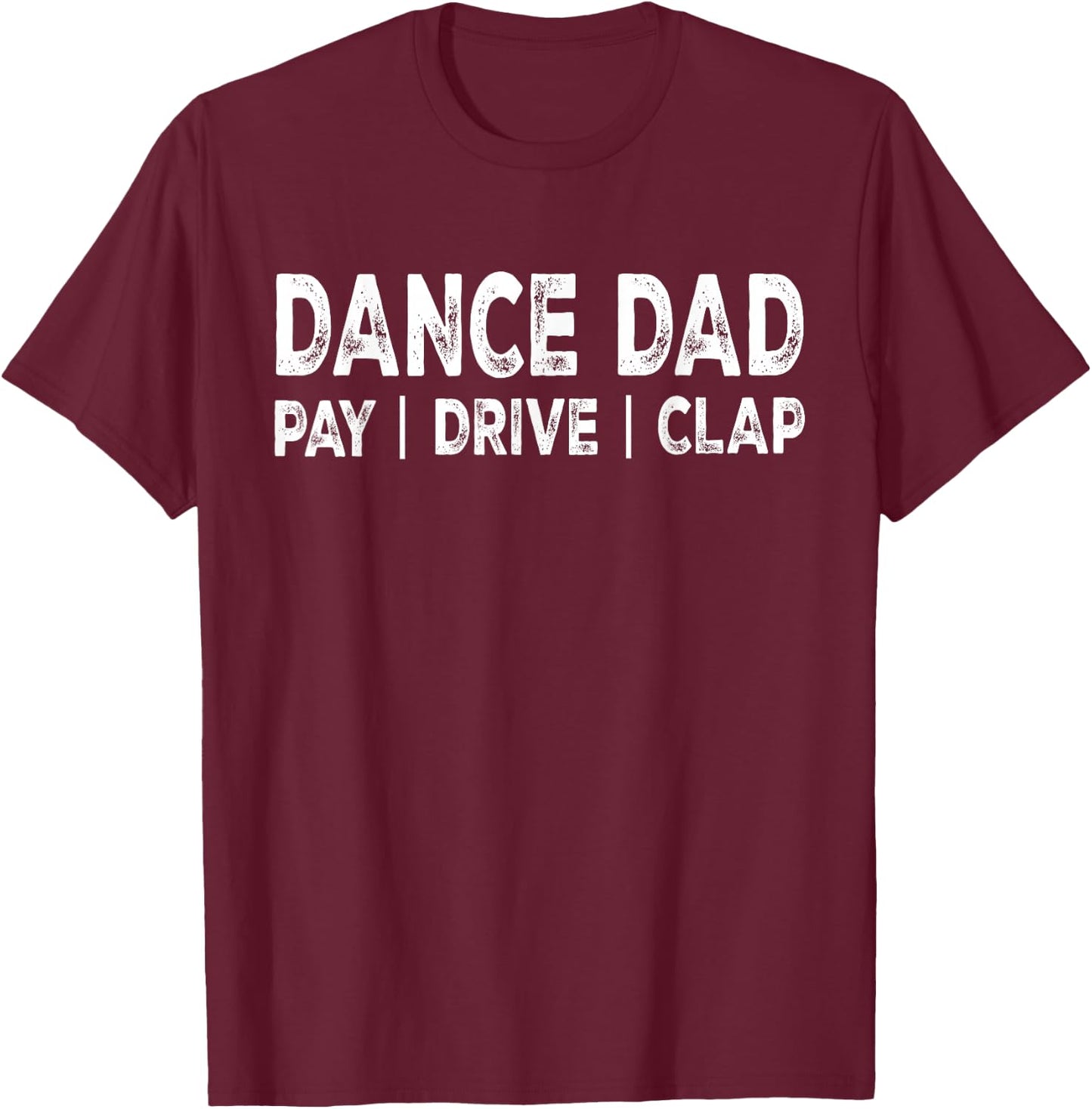 Dance Dad Pay Drive Clap Proud Dance Dad Dance Competition T-Shirt - T-Shirt | Maroon