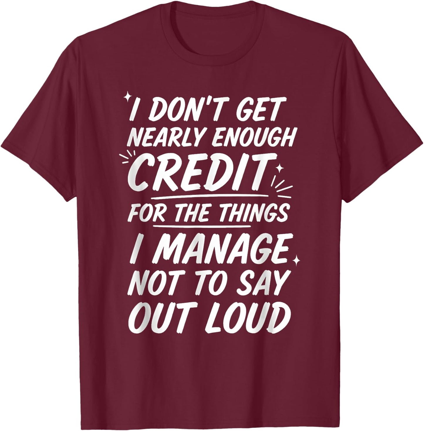 I Don’t Get Nearly Enough Credit Funny Sarcastic Quote T-Shirt - T-Shirt | Maroon