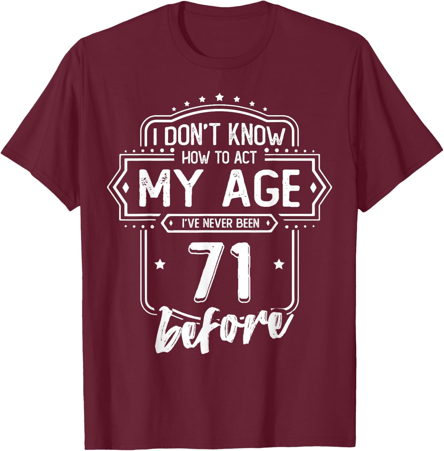 71st Birthday I Don't Know How To Act My Age 71 Yrs Old T-Shirt - T-Shirt | Maroon