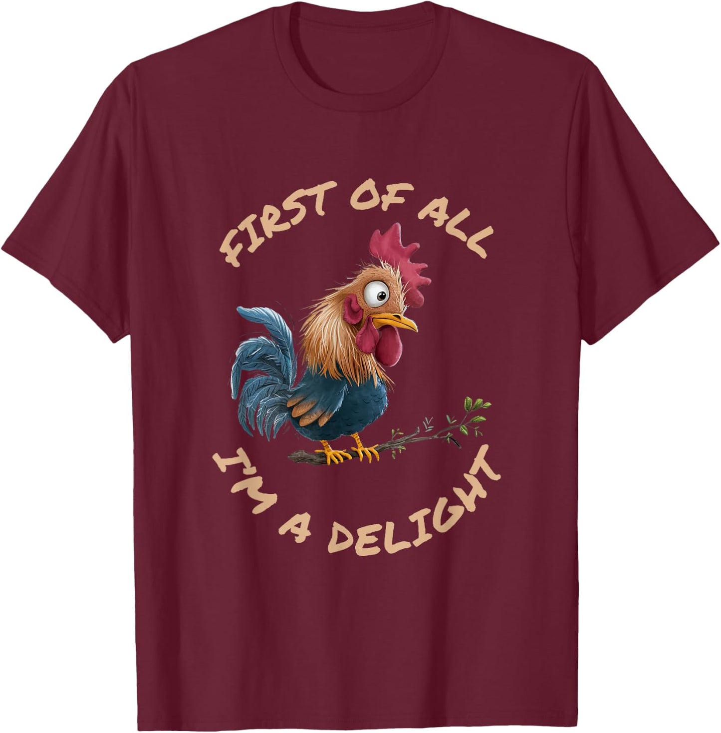 First Of All I'm A Delight Sarcastic Funny Rooster T-Shirt - T-Shirt | Maroon