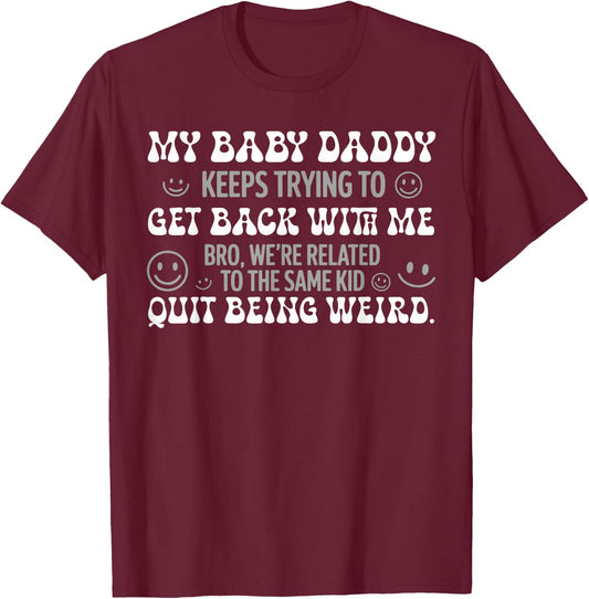 My Baby Daddy Keeps Trying to Get Back with Me Funny T-Shirt - T-Shirt | Maroon