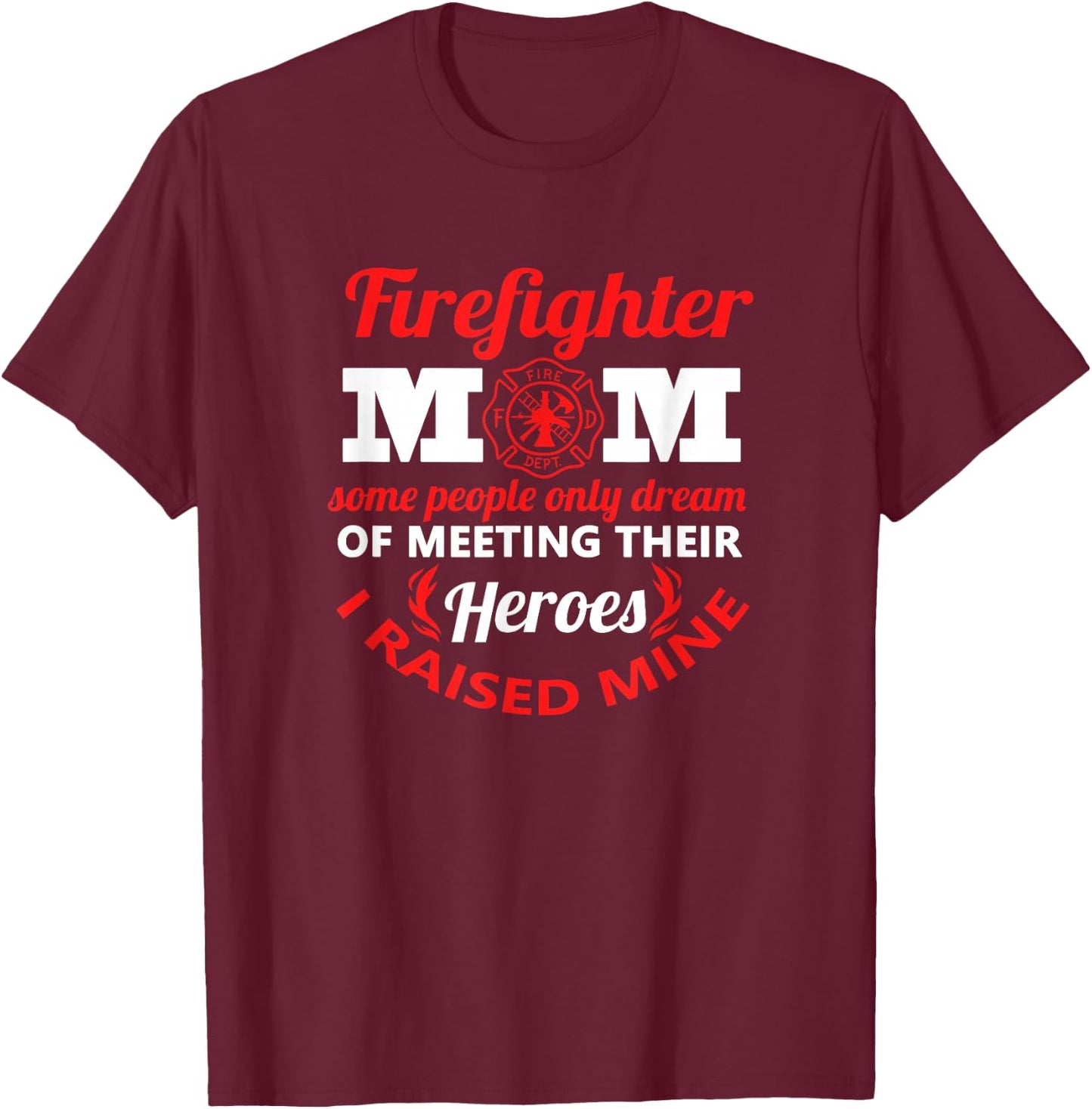 Firefighter Mom Most People Never Meet Heroes I Raised Mine T-Shirt - T-Shirt | Maroon