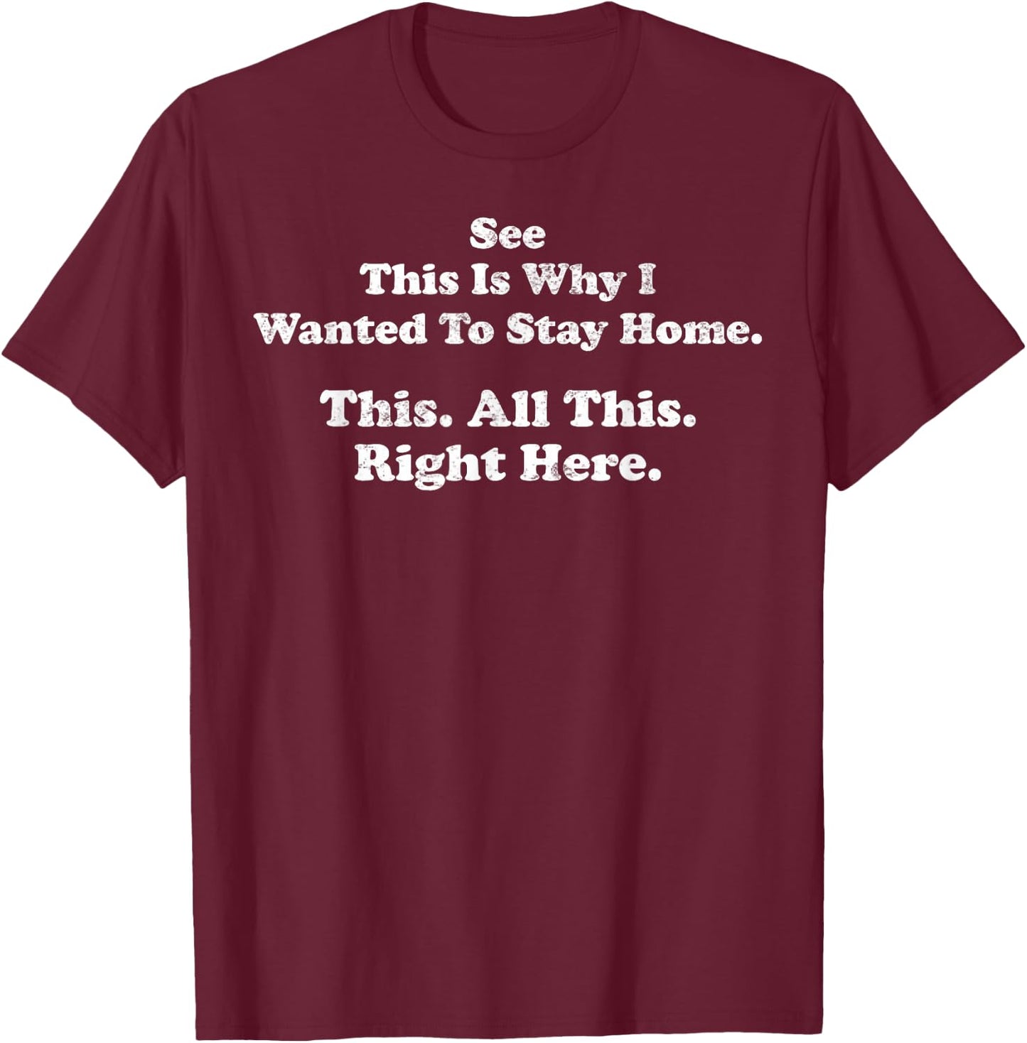 See This is Why I Wanted to Stay Home This All This Right T-Shirt - T-Shirt | Maroon