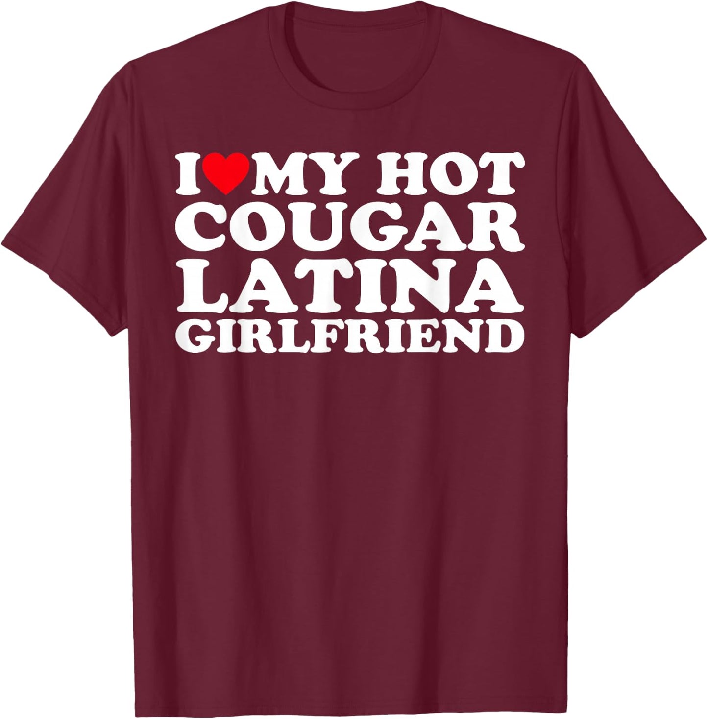 I Love My Hot Cougar Latina Girlfriend T-Shirt - T-Shirt | Maroon