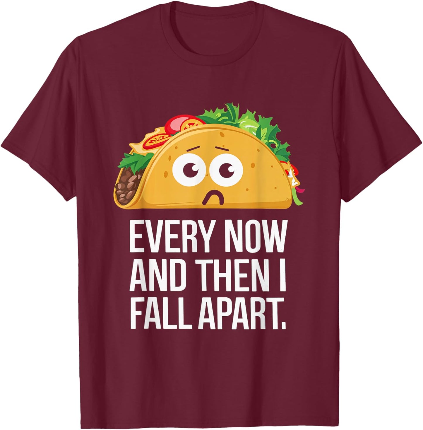 Every Now and Then I Fall Apart Taco Foodie Humor T-Shirt - T-Shirt | Maroon
