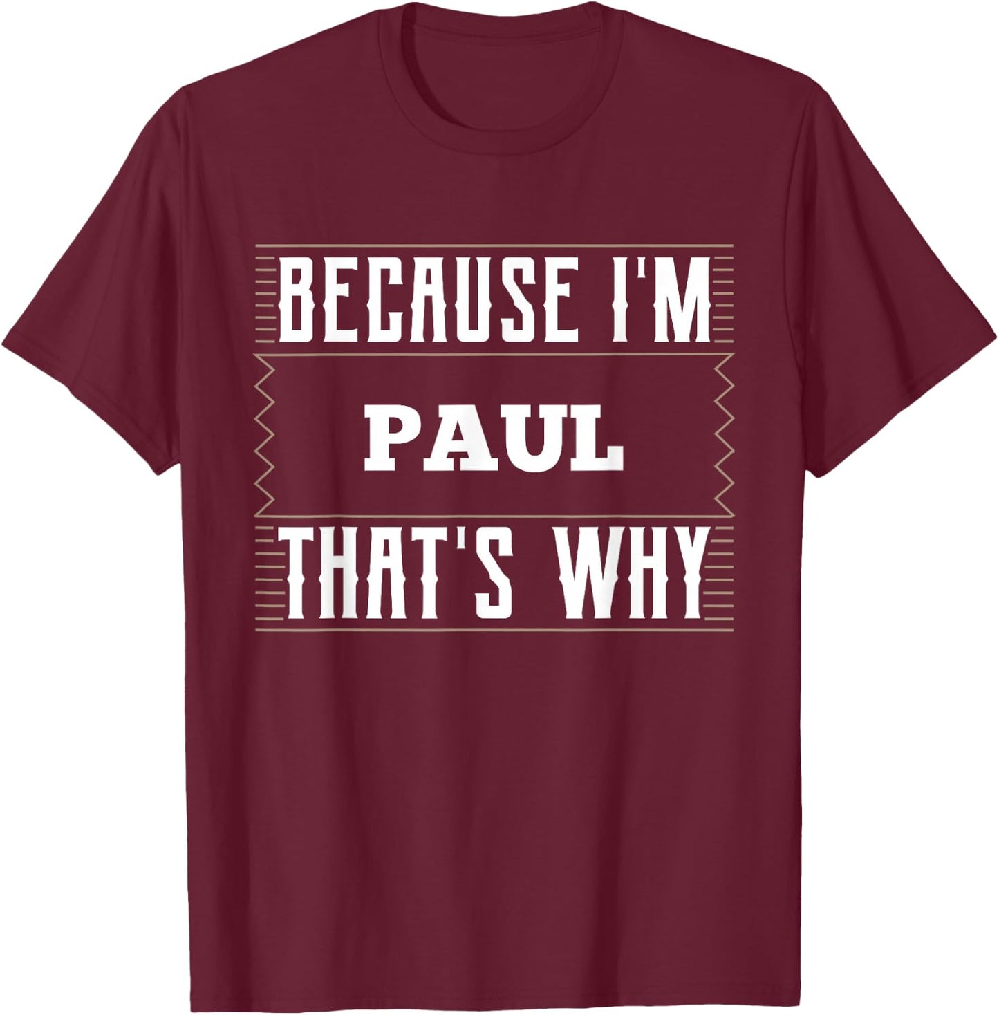 Because I'm Paul Name Paul T-Shirt - T-Shirt | Maroon