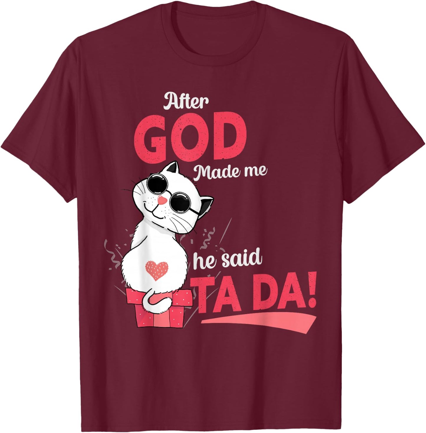 After God Made Me He Said Tada T-Shirt - T-Shirt | Maroon