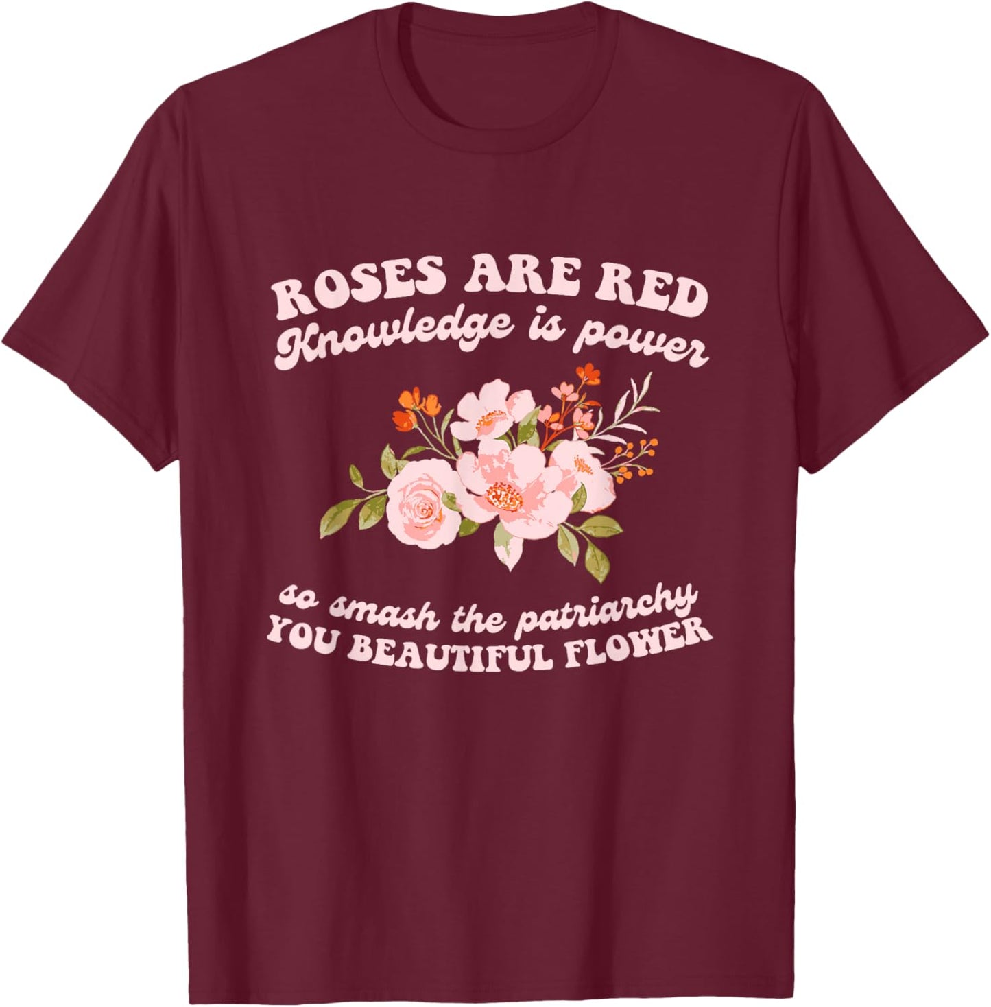 Roses Are Red Knowledge Is Power So Smash The Patriarchy T-Shirt - T-Shirt | Maroon