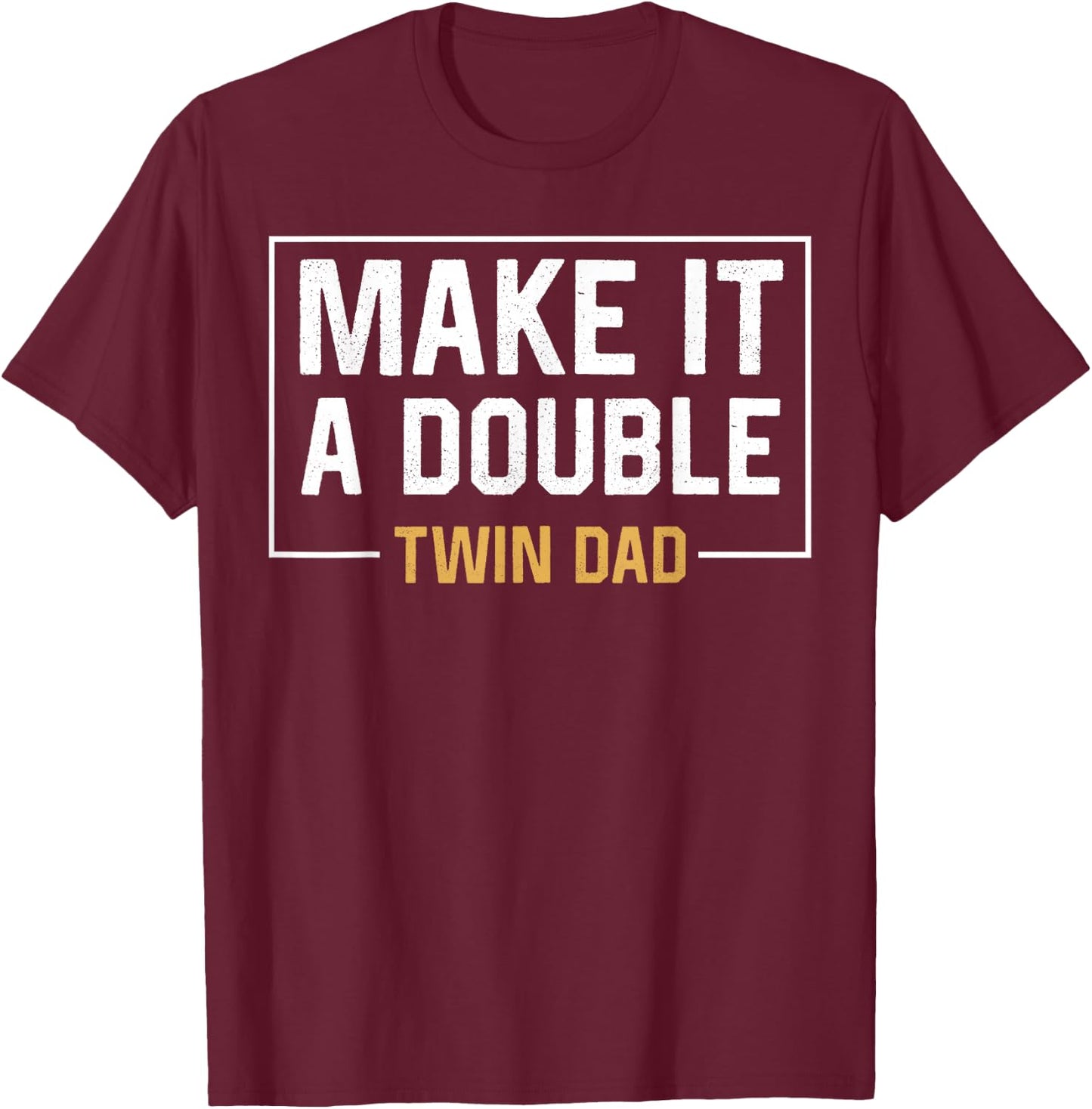 Make It A Double Twin Dad Fathers Day Funny T-Shirt - T-Shirt | Maroon