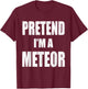 Pretend I'm A Meteor Lazy Easy Last Minute Costume T-Shirt - T-Shirt | Maroon