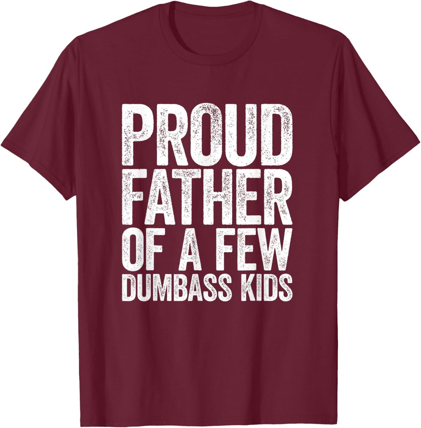 Proud Father Of A Few Dumb-ass Kids Funny Dad Fathers' Day T-Shirt - T-Shirt | Maroon