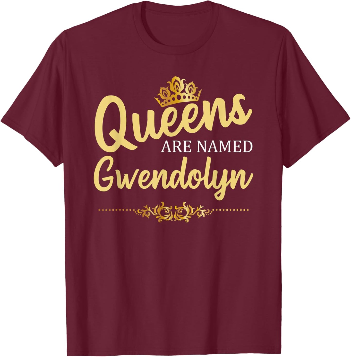 Queens Are Named GWENDOLYN Personalized Funny Birthday Gift T-Shirt - T-Shirt | Maroon