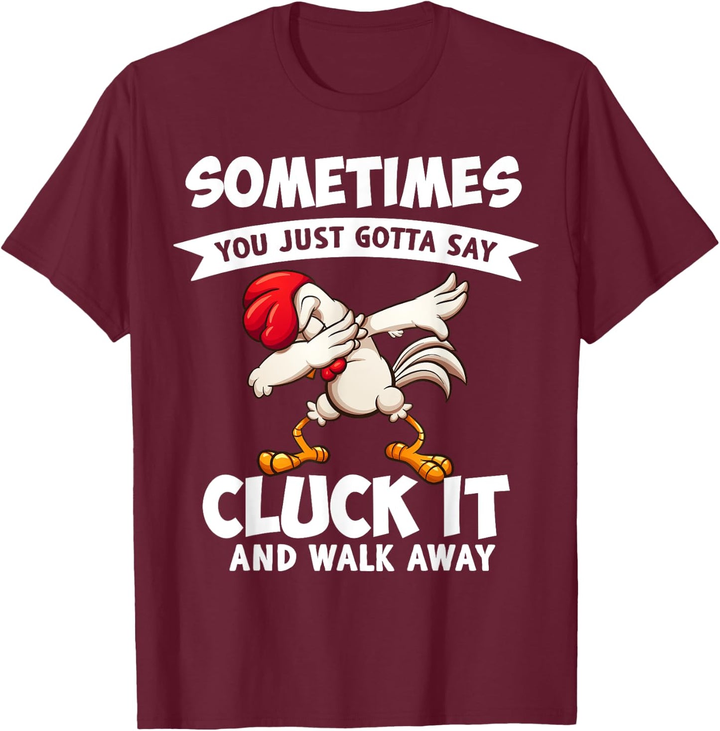 Sometimes You Just Gotta Say Cluck It And Walk Away Chicken T-Shirt - T-Shirt | Maroon