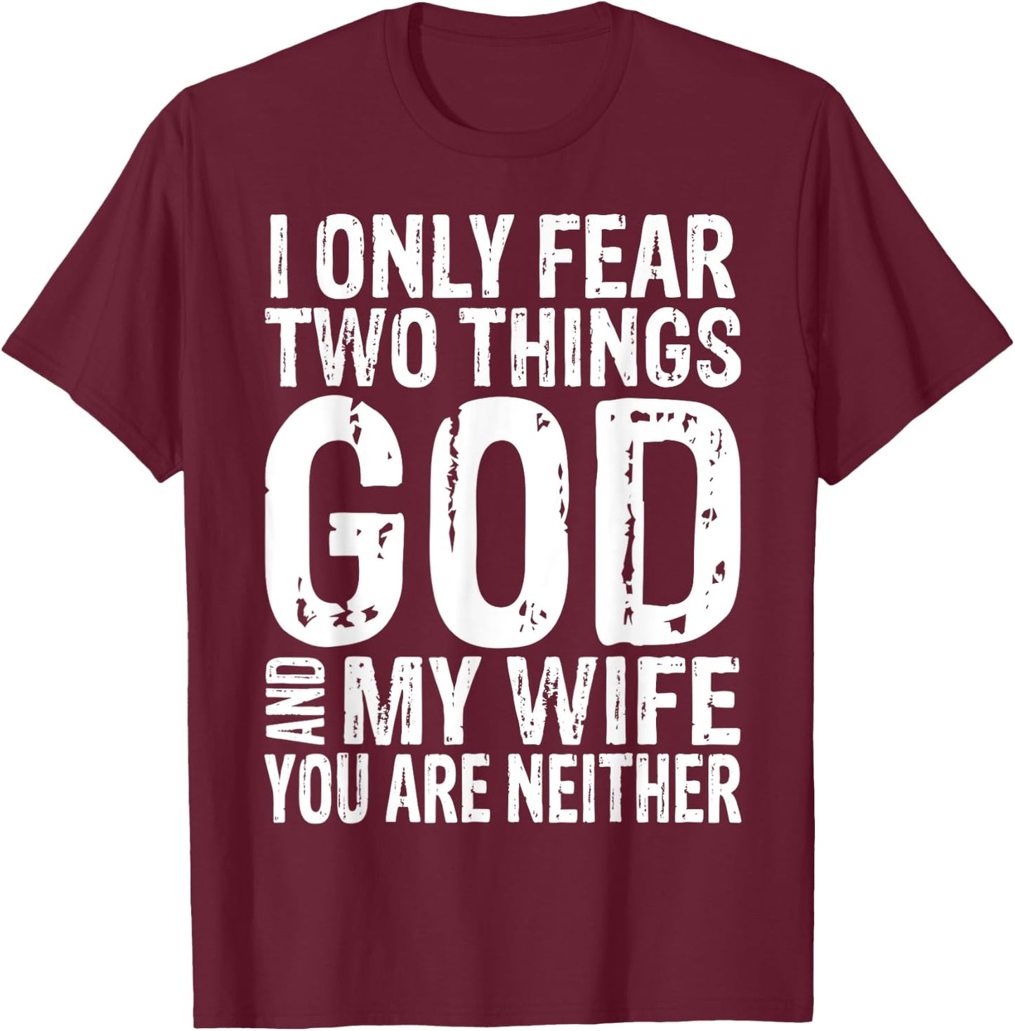 I Only Fear Two Things God And My Wife Gift T-Shirt - T-Shirt | Maroon